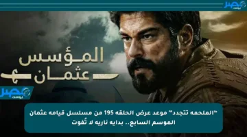“الملحمة تتجدد” موعد عرض الحلقة 195 من مسلسل قيامة عثمان الموسم السابع.. بداية نارية لا تُفوت